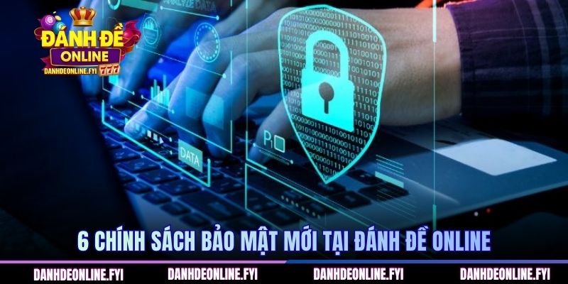 6 chính sách bảo mật mới tại Đánh Đề Online