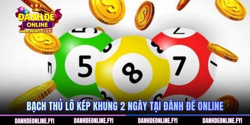 Bạch thủ lô kép khung 2 ngày tại ĐÁNH ĐỀ ONLINE