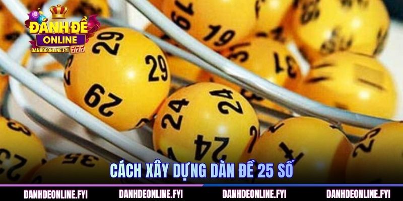 Tìm Hiểu Chi Tiết Về Dàn Đề 25 Số Và Cách Vận Hành Hiệu Quả 2 Cách xây dựng dàn đề 25 số