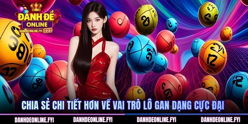 Lô Gan Cực Đại Là Gì? Hướng Dẫn Cách Thống Kê Cho Newbie 2 Chia sẻ chi tiết hơn về vai trò lô gan dạng cực đại