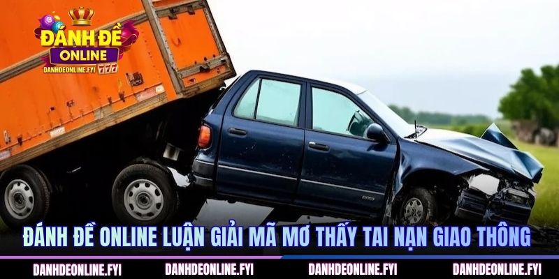 ĐÁNH ĐỀ ONLINE luận giải mã mơ thấy tai nạn giao thông 