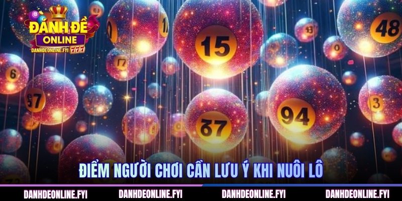 Điểm người chơi cần lưu ý khi nuôi lô