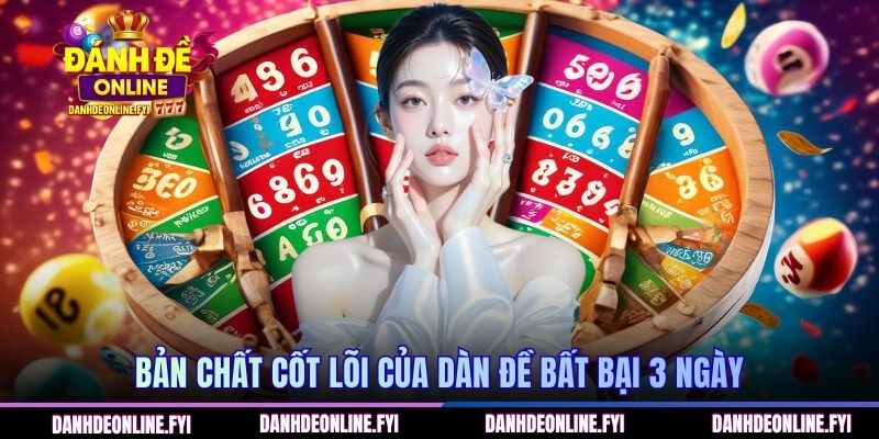Hiểu đúng bản chất cốt lõi của dàn đề bất bại 3 ngày