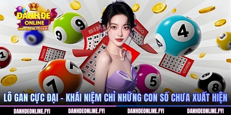 Lô Gan Cực Đại Là Gì? Hướng Dẫn Cách Thống Kê Cho Newbie 1 Lô gan cực đại - Khái niệm chỉ những con số chưa xuất hiện