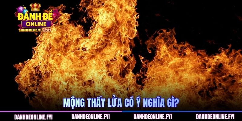 Mộng thấy lửa có ý nghĩa gì?