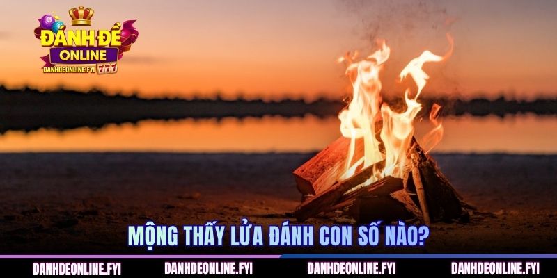 Mộng thấy lửa đánh con số nào?