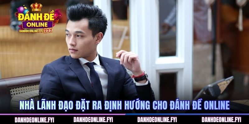 Nhà lãnh đạo đặt ra định hướng cho Đánh Đề Online