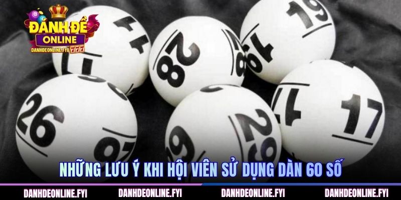 Những lưu ý khi hội viên sử dụng dàn 60 số