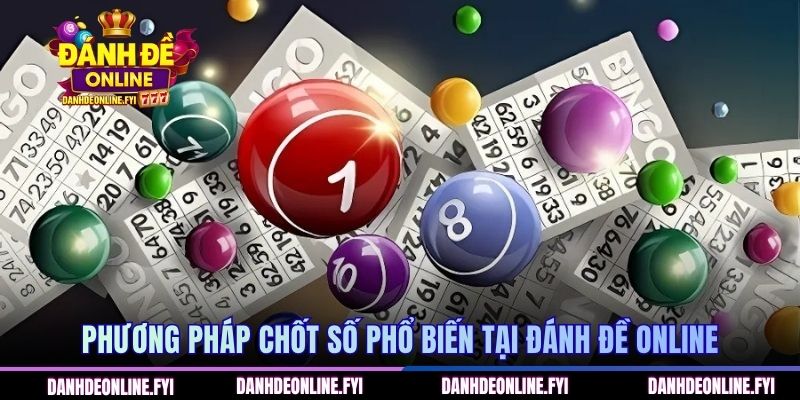Phương pháp chốt số phổ biến tại Đánh Đề Online