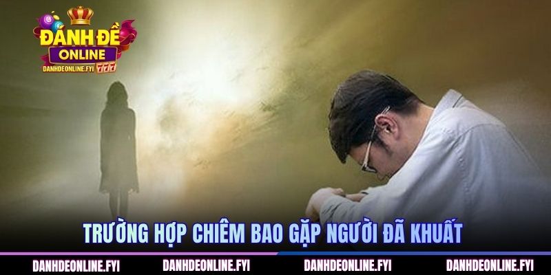 Trường hợp chiêm bao gặp người đã khuất 