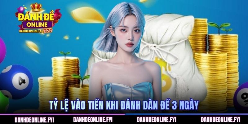 Tỷ lệ vào tiền khi đánh dàn đề 3 ngày